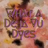 whatadejavudyes